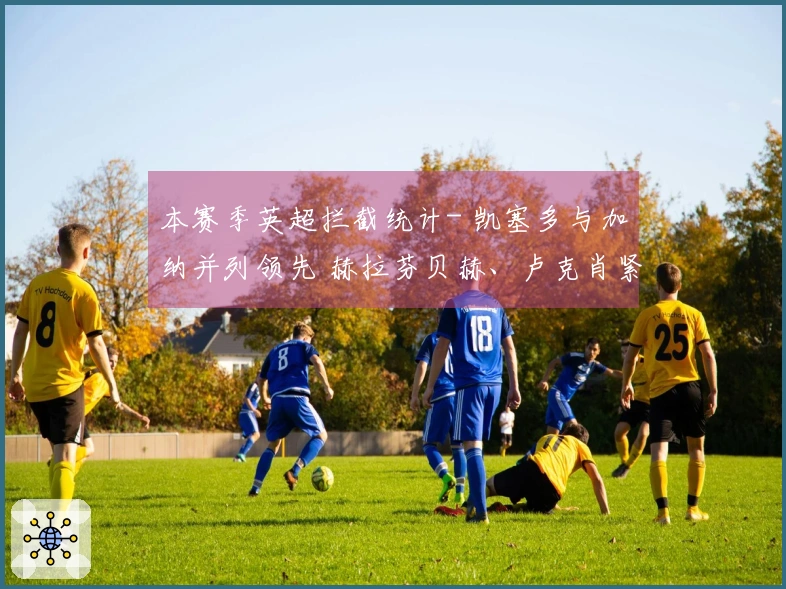 本赛季英超拦截统计- 凯塞多与加纳并列领先 赫拉芬贝赫、卢克肖紧随其后